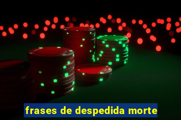 frases de despedida morte